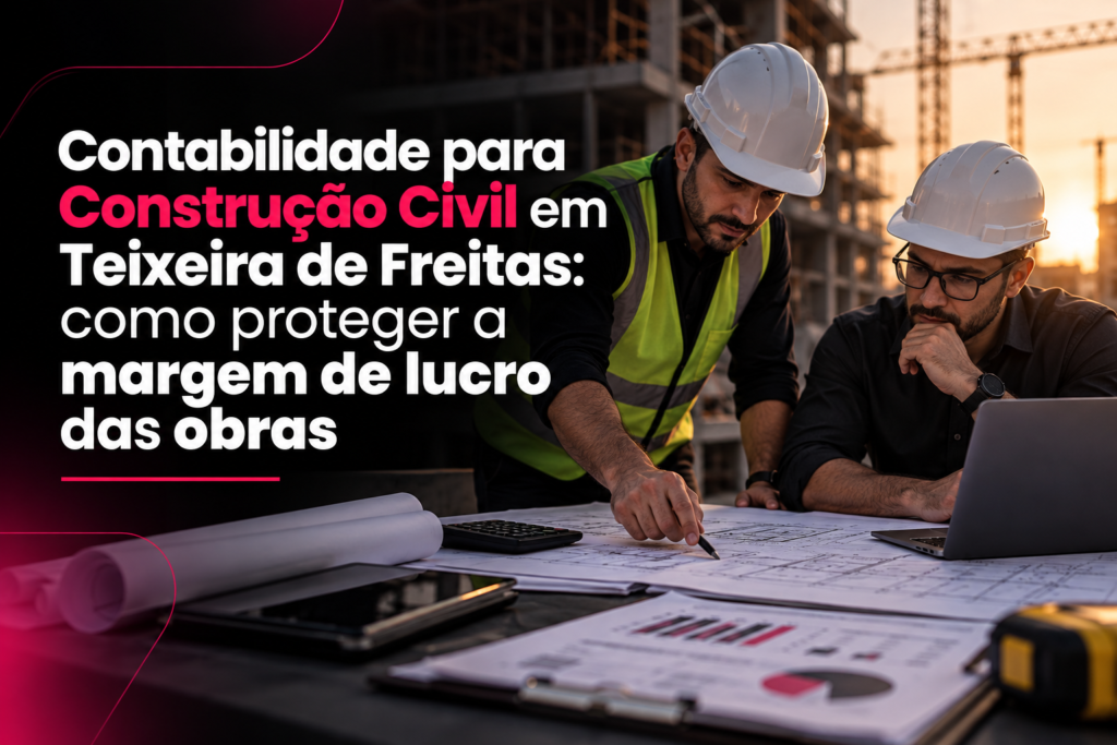 Contabilidade para Construção Civil em Teixeira de Freitas: como proteger a margem de lucro das obras